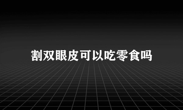 割双眼皮可以吃零食吗