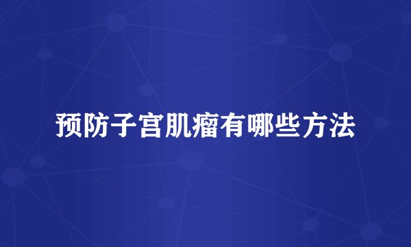 预防子宫肌瘤有哪些方法