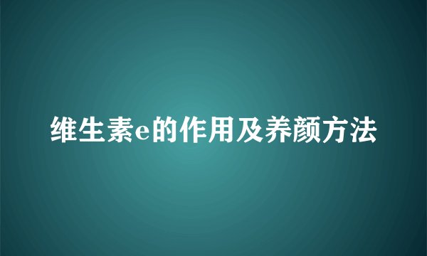 维生素e的作用及养颜方法