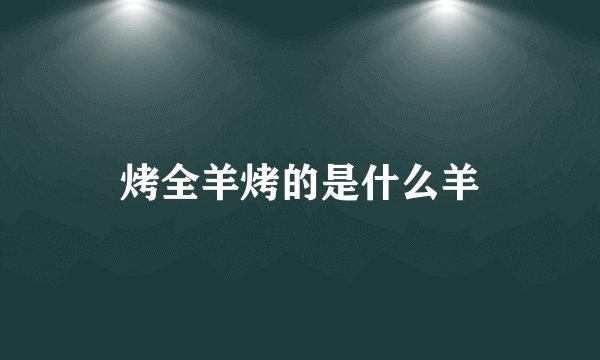 烤全羊烤的是什么羊