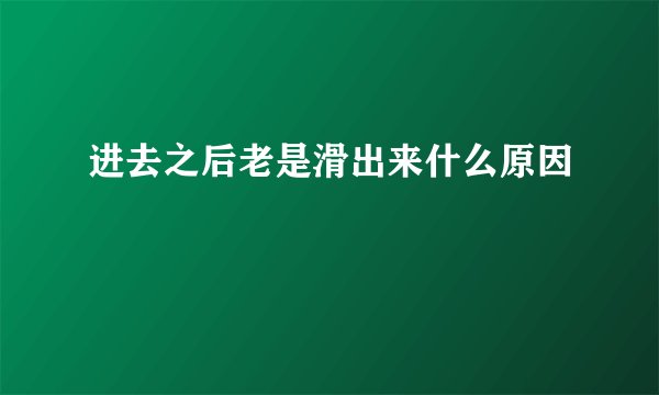 进去之后老是滑出来什么原因