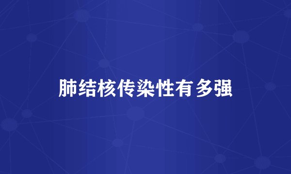肺结核传染性有多强