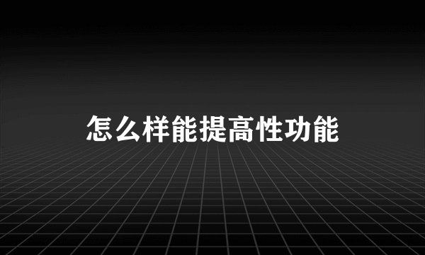 怎么样能提高性功能