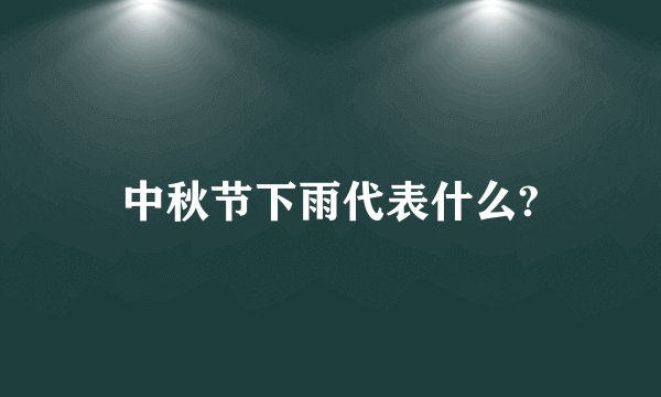 中秋节下雨代表什么?