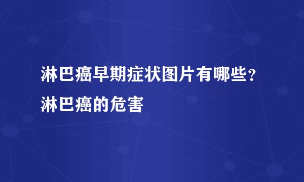 淋巴癌早期症状图片有哪些？淋巴癌的危害