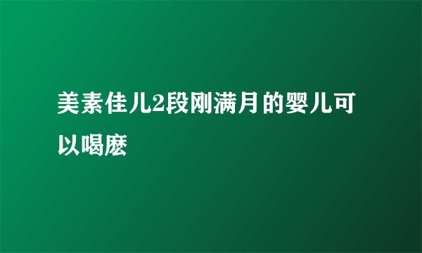 美素佳儿2段刚满月的婴儿可以喝麽