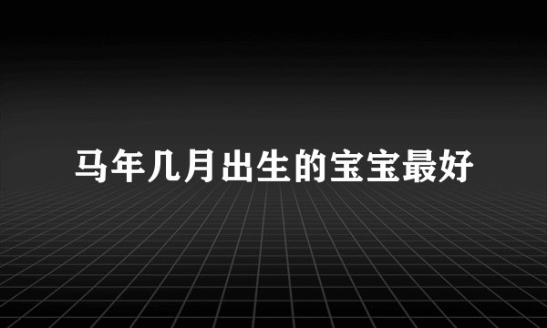 马年几月出生的宝宝最好
