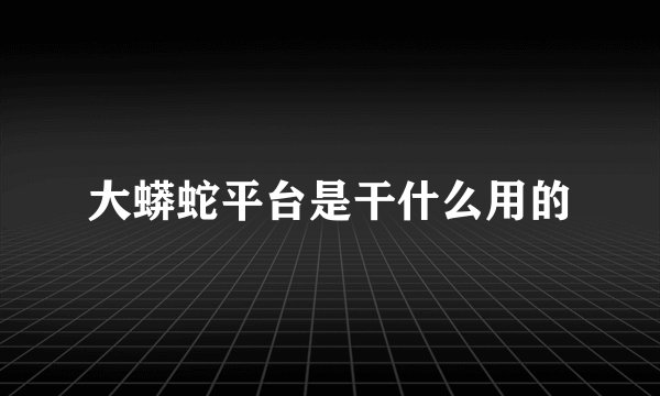 大蟒蛇平台是干什么用的
