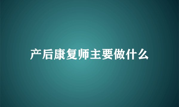 产后康复师主要做什么