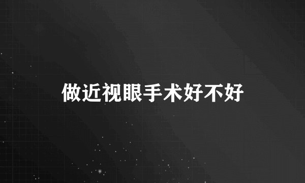 做近视眼手术好不好