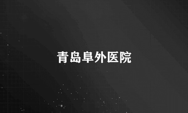 青岛阜外医院