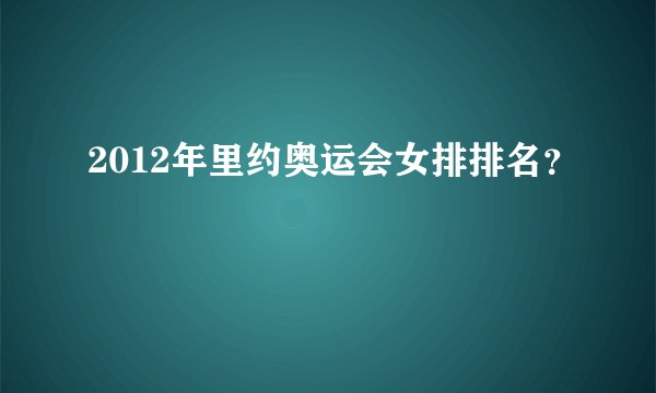 2012年里约奥运会女排排名？