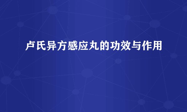 卢氏异方感应丸的功效与作用