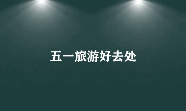 五一旅游好去处