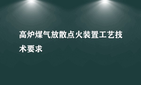 高炉煤气放散点火装置工艺技术要求