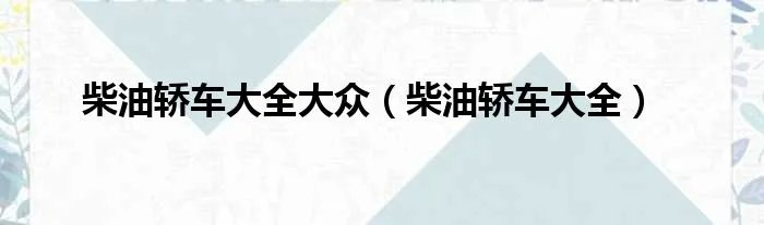 柴油轿车大全大众（柴油轿车大全）