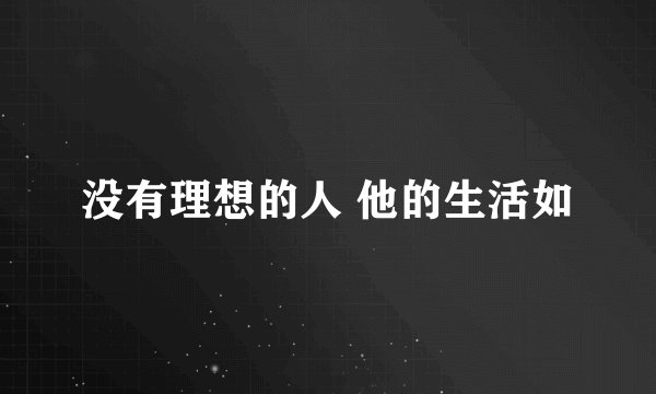 没有理想的人 他的生活如