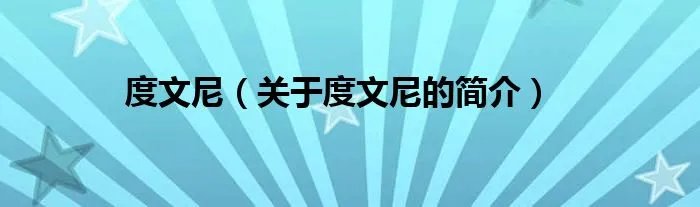 度文尼（关于度文尼的简介）