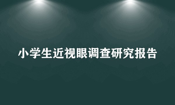 小学生近视眼调查研究报告