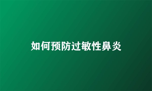 如何预防过敏性鼻炎