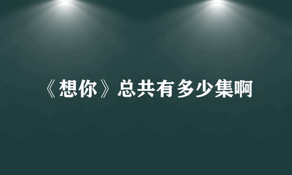 《想你》总共有多少集啊