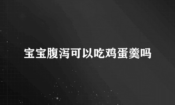 宝宝腹泻可以吃鸡蛋羹吗
