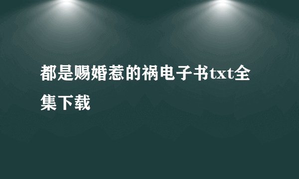 都是赐婚惹的祸电子书txt全集下载