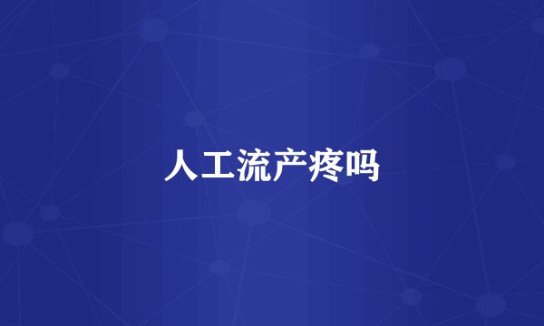 人工流产疼吗