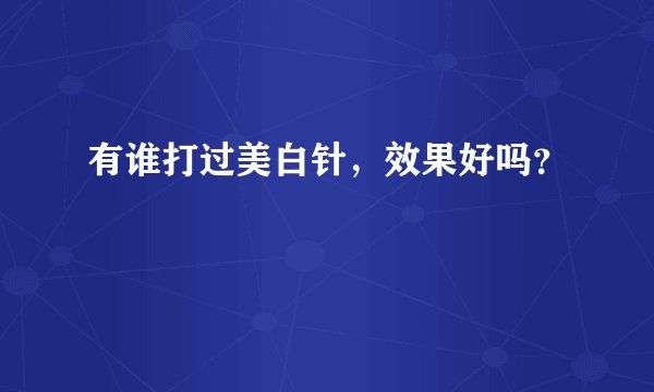 有谁打过美白针，效果好吗？