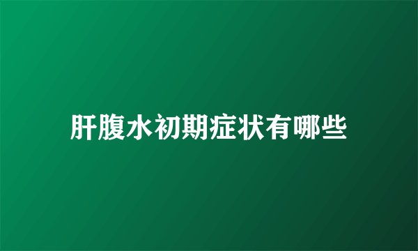 肝腹水初期症状有哪些