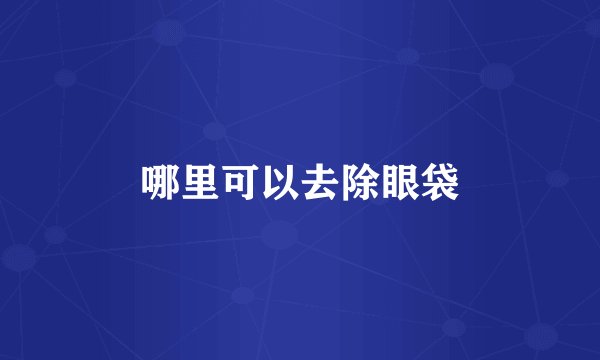 哪里可以去除眼袋