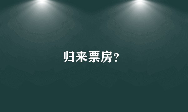 归来票房？