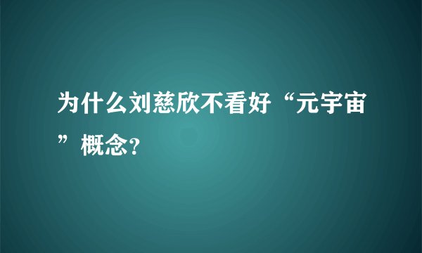 为什么刘慈欣不看好“元宇宙”概念？