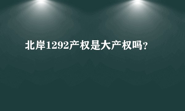 北岸1292产权是大产权吗?
