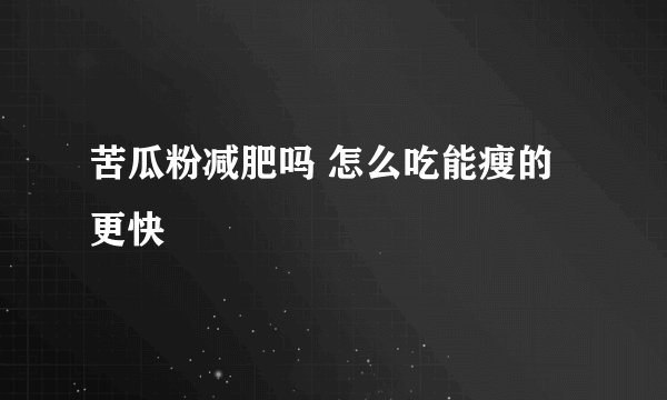 苦瓜粉减肥吗 怎么吃能瘦的更快