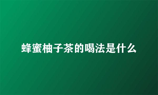 蜂蜜柚子茶的喝法是什么