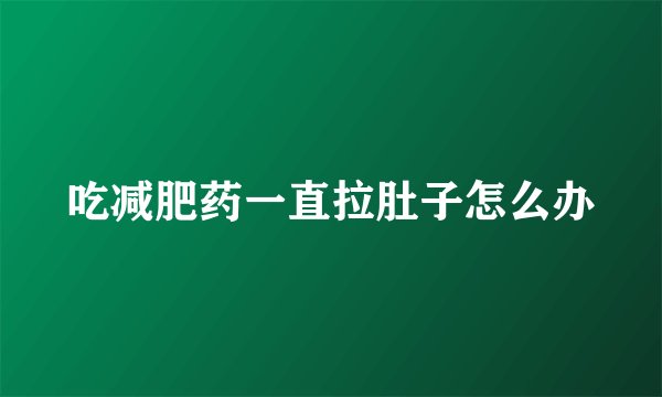 吃减肥药一直拉肚子怎么办