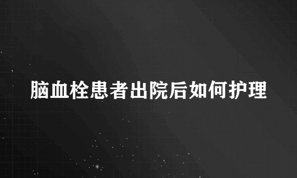 脑血栓患者出院后如何护理