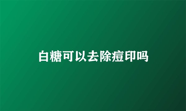 白糖可以去除痘印吗