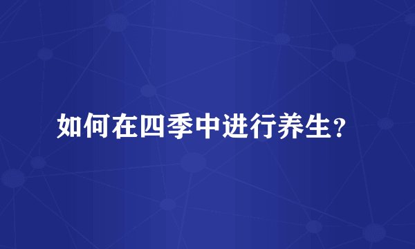 如何在四季中进行养生？