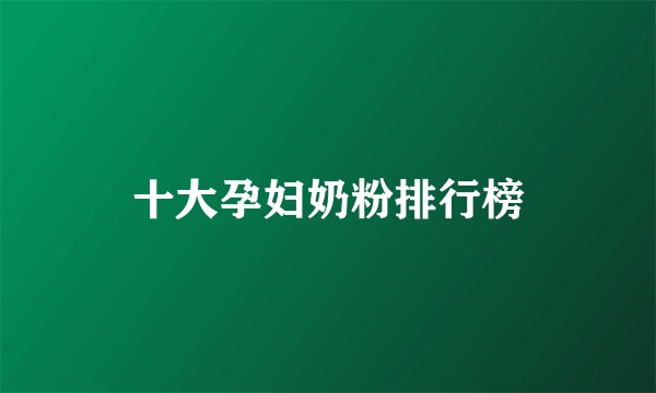 十大孕妇奶粉排行榜