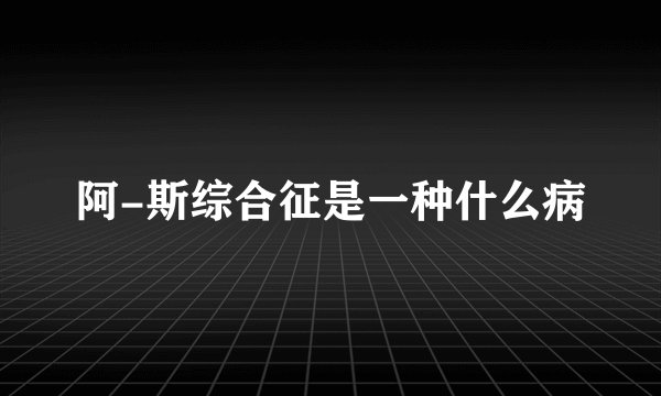 阿-斯综合征是一种什么病