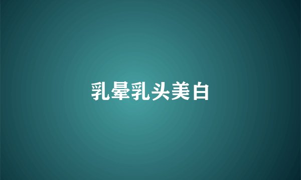 乳晕乳头美白