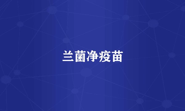 兰菌净疫苗