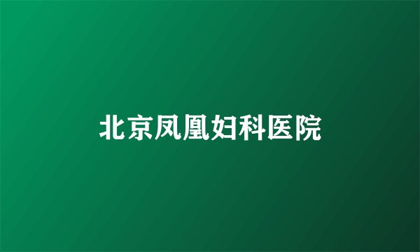 北京凤凰妇科医院