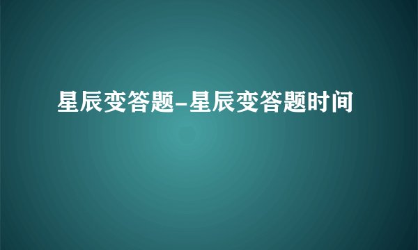 星辰变答题-星辰变答题时间