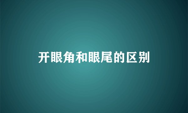 开眼角和眼尾的区别
