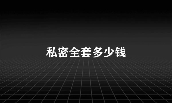 私密全套多少钱