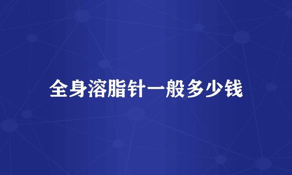 全身溶脂针一般多少钱