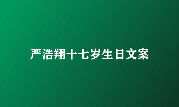 严浩翔十七岁生日文案
